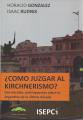 Portada de ¿cómo juzgar al kirchnerismo? Dos miradas contrapuestas sobre la Argentina de la última década