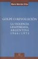 Portada de Golpe o revolución. La violencia legitimada, Argentina 1966-1973