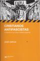 Portada de Cristianos antifascistas. Conflictos en la cultura católica argentina. 1936-1959.
